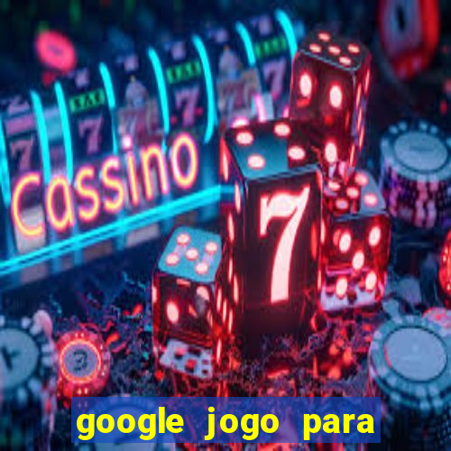 google jogo para ganhar dinheiro